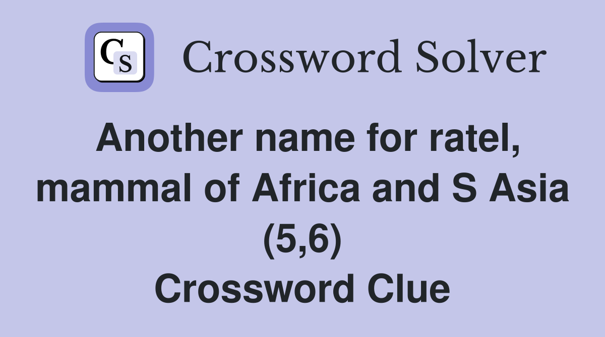 Another name for ratel, mammal of Africa and S Asia (5,6) - Crossword